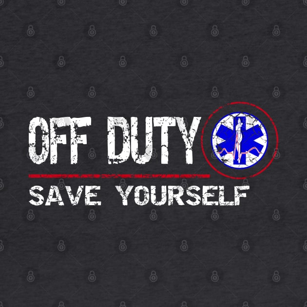 Off Duty Save Yourself - Fun Vintage Ems Gift Medical Shirt by Curryart